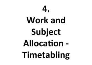 4.%
Work%and%
Subject%
Alloca<on%S%
Timetabling%
 