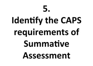 5.%
Iden<fy%the%CAPS%
requirements%of%
Summa<ve%
Assessment%
 