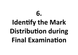 6.%
Iden<fy%the%Mark%
Distribu<on%during%
Final%Examina<on%
 