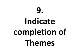 9.%
Indicate%
comple<on%of%
Themes%
 