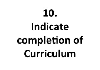 10.%
Indicate%
comple<on%of%
Curriculum%
 