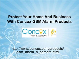 Protect Your Home And Business 
With Concox GSM Alarm Products 
http://www.iconcox.com/products/ 
gsm_alarm_n_camera.html 
 