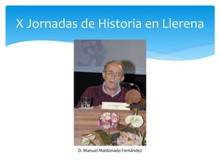X Jornadas de Historia en Llerena
D. Manuel Maldonado Fernández
 