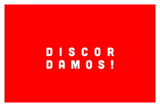 D I S C O R
D A M O S !
 