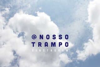 @ n o s s o
t r a m p o
# i n s t a g r a m
 