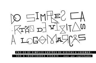 f a z - s e d e s i m p l e s c a r t õ e s d e v i s i t a s a l o g o m a r -
c a s & i d e n t i d a d e s v i s u a i s - mais que caprichadas.
 
