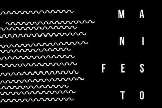 m a
n i
f e s
t o
 