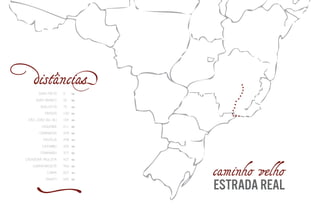 KM
KM
KM
KM
KM
KM
KM
KM
KM
KM
KM
KM
KM
KM
0
32
75
130
159
211
239
298
325
377
427
460
507
554
OURO PRETO
OURO BRANCO
QUELUZITO
PRADOS
SÃO JOÃO DEL REI
CAQUENDE
CARRANCAS
CRUZÍLIA
CAXAMBU
ITANHANDU
CACHOEIRA PAULISTA
GUARATINGUETÁ
CUNHA
PARATY
distâncias
caminho velho
ESTRADA REAL
 