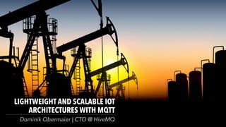 LIGHTWEIGHT AND SCALABLE IOT
ARCHITECTURES WITH MQTT
Dominik Obermaier | CTO @ HiveMQ
 