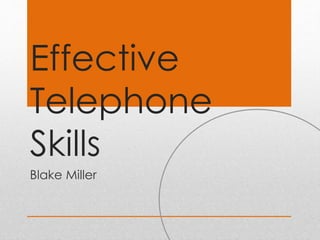 Effective
Telephone
Skills
Blake Miller
 