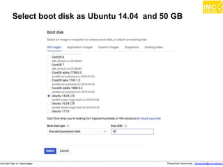 Thanachart Numnonda, thanachart@imcinstitute.clockchain App on Hyperledger
Select boot disk as Ubuntu 14.04 and 50 GB
 