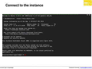 Thanachart Numnonda, thanachart@imcinstitute.clockchain App on Hyperledger
Connect to the instance
 