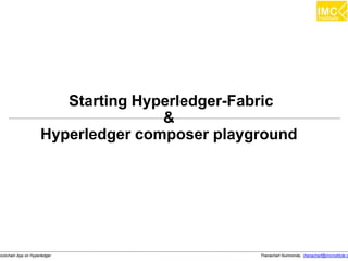 Thanachart Numnonda, thanachart@imcinstitute.clockchain App on Hyperledger
Starting Hyperledger-Fabric
&
Hyperledger composer playground
 