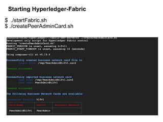 Starting Hyperledger-Fabric
$ ./startFabric.sh
$ ./createPeerAdminCard.sh
 