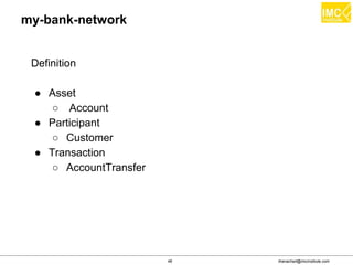 thanachart@imcinstitute.com48
my-bank-network
Definition
● Asset
○ Account
● Participant
○ Customer
● Transaction
○ AccountTransfer
 