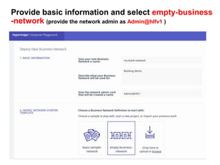 Provide basic information and select empty-business
-network (provide the network admin as Admin@hlfv1 )
 