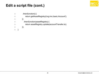 thanachart@imcinstitute.com59
Edit a script file (cont.)
○ .then(function() {
○ return getAssetRegistry('org.imc.basic.Account');
○ })
○ .then(function(assetRegistry) {
○ return assetRegistry.update(accountTransfer.to);
○ });
○ }
 