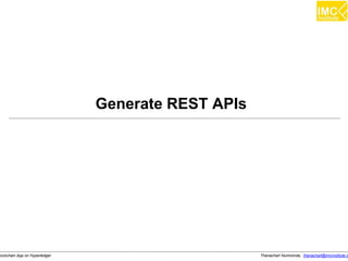 Thanachart Numnonda, thanachart@imcinstitute.clockchain App on Hyperledger
Generate REST APIs
 