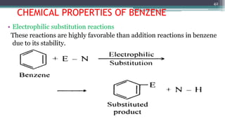 CHEMICAL PROPERTIES OF BENZENE
• Electrophilic substitution reactions
These reactions are highly favorable than addition reactions in benzene
due to its stability.
vgvg
42
 