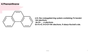 4.Phenanthrene
vgvg 7
n=3, the conjugated ring system containing 7π bonds=
14π electrons.
4n+2= ….π electrons
Or If n=3, 4×3+2=14π electrons, It obeys Huckel's rule.
 