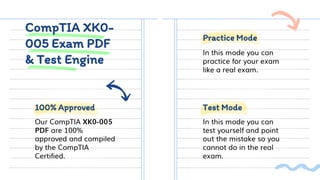 CompTIA XK0-
005 Exam PDF
& Test Engine
Practice Mode
Test Mode
100% Approved
Our CompTIA XK0-005
PDF are 100%
approved and compiled
by the CompTIA
Certified.
In this mode you can
practice for your exam
like a real exam.
In this mode you can
test yourself and point
out the mistake so you
cannot do in the real
exam.
 