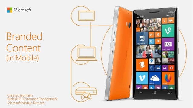 BrandedContent (in Mobile) 
Chris Schaumann 
Global VP, Consumer Engagement 
Microsoft Mobile Devices  