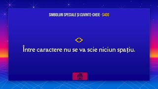 <>
Între caractere nu se va scie niciun spațiu.
Simboluri speciale și Cuvinte-cheie· $400
 