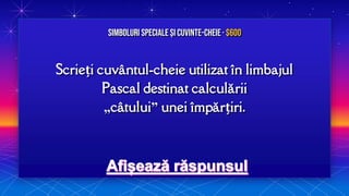 Scrieți cuvântul-cheie utilizat în limbajul
Pascal destinat calculării
„câtului” unei împărțiri.
Simboluri speciale și Cuvinte-cheie· $600
 
