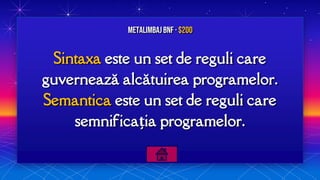 Sintaxa este un set de reguli care
guvernează alcătuirea programelor.
Semantica este un set de reguli care
semnificația programelor.
MetalimbajBNF · $200
 