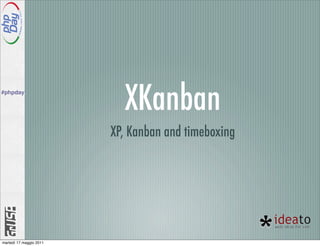 #phpday

                           XKanban
                         XP, Kanban and timeboxing




martedì 17 maggio 2011
 
