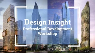 Design Insight
Professional Development
Workshop
 