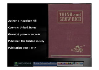 Author : Napoleon hillNapoleon hill
Country: United States
Genre(s): personal success
Publisher: The Ralston society
Publication year : 1937
 