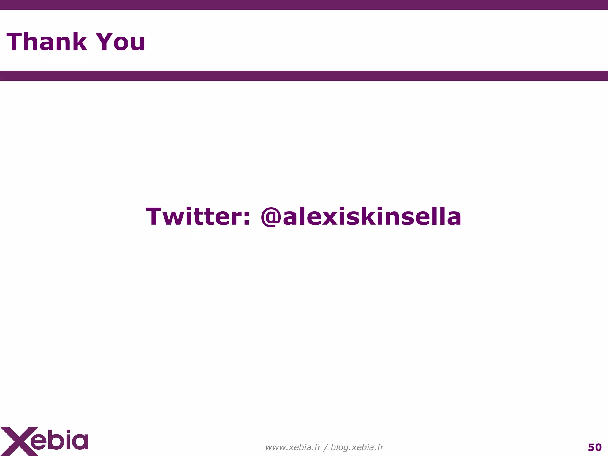 www.xebia.fr / blog.xebia.fr Twitter: @alexiskinsella Thank You 