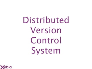 Distributed
 Version
  Control
  System
 