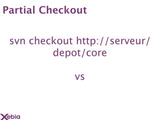 Partial Checkout


 svn checkout http://serveur/
         depot/core

             vs
 