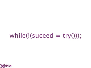 while(!(suceed = try()));
 