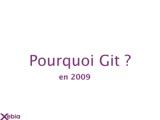 Pourquoi Git ?
    en 2009
 
