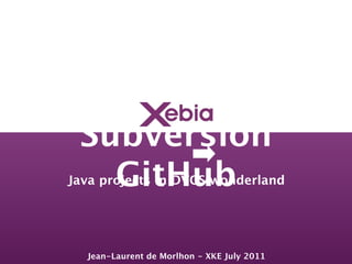Subversion
   GitHub
Java projects in DVCS wonderland




  Jean-Laurent de Morlhon - XKE July 2011
 
