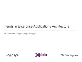 Trends in Enterprise Applications Architecture
An overview of upcoming changes




  1/6/2011                             Michaël Figuière
 