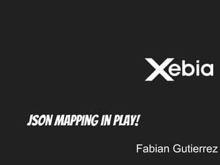 Json mapping in pLAY!
Fabian Gutierrez
 