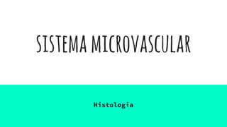 sistemamicrovascular
Histologia
 