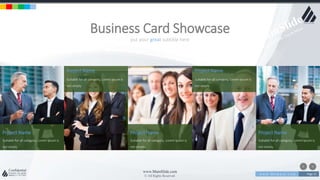 w w w . D o m a i n . c o m Page 21
www.MainSlide.com
© All Rights Reserved.
Confidential
put your great subtitle here
Business Card Showcase
Project Name
Suitable for all category, Lorem Ipsum is
not simply
Project Name
Suitable for all category, Lorem Ipsum is
not simply
Project Name
Suitable for all category, Lorem Ipsum is
not simply
Project Name
Suitable for all category, Lorem Ipsum is
not simply
Project Name
Suitable for all category, Lorem Ipsum is
not simply
 