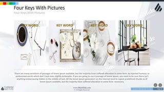 w w w . D o m a i n . c o m Page 44
www.MainSlide.com
© All Rights Reserved.
Confidential
Four Keys With Pictures
Four Keys With Pictures
There are many variations of passages of lorem ipsum available, but the majority have suffered alteration in some form, by injected humour, or
randomized words which don't look even slightly believable. If you are going to use A passage of lorem ipsum, you need to be sure there isn't
anything embarrassing hidden in the middle of text. All the lorem ipsum generators on the internet tend to repeat predefined chunks as of
lorem ipsum available, but the majority have suffered alteration in some form necessary.
KEY WORD KEY WORD KEY WORD KEY WORD
 