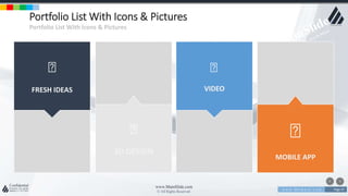 w w w . D o m a i n . c o m Page 47
www.MainSlide.com
© All Rights Reserved.
Confidential
FRESH IDEAS
3D DESIGN
Portfolio List With Icons & Pictures
Portfolio List With Icons & Pictures
VIDEO
MOBILE APP
 