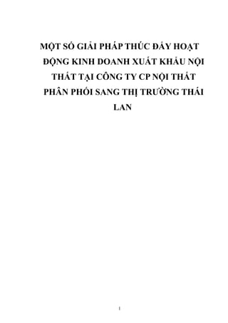 MỘT SỐ GIẢI PHÁP THÚC ĐẨY HOẠT
ĐỘNG KINH DOANH XUẤT KHẨU NỘI
THẤT TẠI CÔNG TY CP NỘI THẤT
PHÂN PHỐI SANG THỊ TRƯỜNG THÁI
LAN
1
 