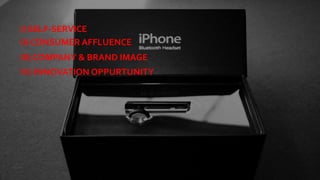 I) SELF-SERVICE
II) CONSUMER AFFLUENCE
III) COMPANY & BRAND IMAGE
IV) INNOVATION OPPURTUNITY
 