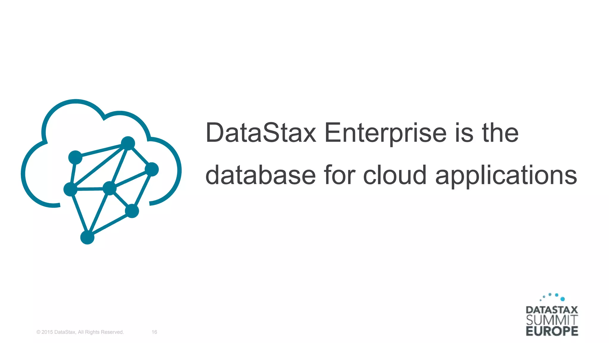 © 2015 DataStax, All Rights Reserved. 16
DataStax Enterprise is the
database for cloud applications
 