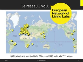 Le réseau ENoLL
11HDR
345 Living Labs sont labélisés ENoLL en 2013 suite à la 7ème vague
25 octobre 2013
 