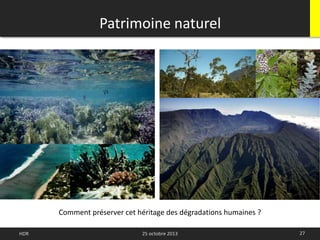 Patrimoine naturel
27HDR 25 octobre 2013
Comment préserver cet héritage des dégradations humaines ?
 