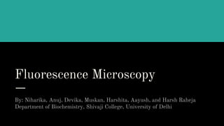 Fluorescence Microscopy
By: Niharika, Anuj, Devika, Muskan, Harshita, Aayush, and Harsh Raheja
Department of Biochemistry, Shivaji College, University of Delhi
 